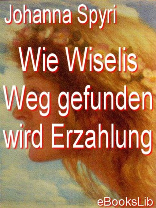 Title details for Wie Wiselis Weg gefunden wird Erzahlung by Johanna Spyri - Available